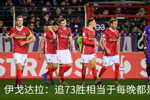 伊戈达拉：追73胜相当于每晚都是季后赛 当时就觉得这会反噬我们